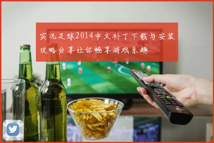 实况足球2014中文补丁下载与安装攻略分享让你畅享游戏乐趣